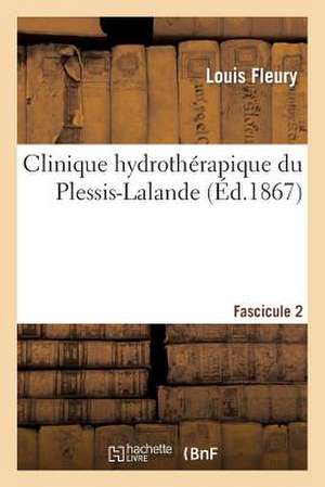 Clinique Hydrotherapique Du Plessis-Lalande. Fascicule 2 de Fleury-L