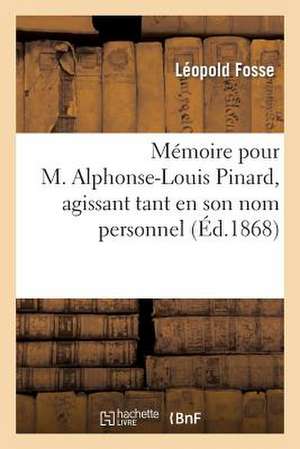 Memoire Pour M. Alphonse-Louis Pinard, Agissant Tant En Son Nom Personnel Qu'au Nom: Du Syndicat de Banquiers Qu'il Represente... de Fosse-L