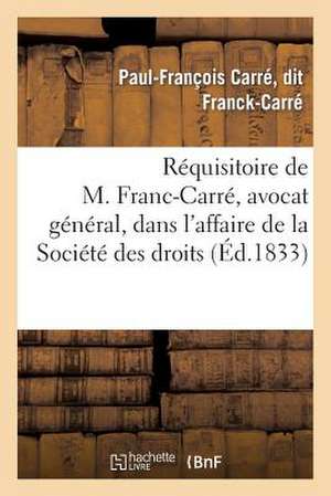 Requisitoire de M. Franc-Carre, Avocat General, Dans L'Affaire de La Societe Des Droits: de L'Homme de Franck-Carre-P-F