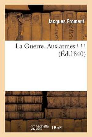 La Guerre. Aux Armes ! ! ! de Froment-J