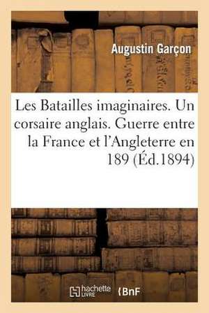 Les Batailles Imaginaires. Un Corsaire Anglais. Guerre Entre La France Et L'Angleterre En 189 de Garcon-A