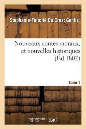 Nouveaux Contes Moraux, Et Nouvelles Historiques. Tome 1 de Stephanie-Felicite Du Crest Genlis