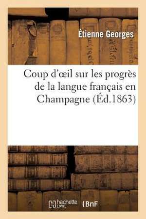 Coup D'Oeil Sur Les Progres de La Langue Francais En Champagne de Georges-E