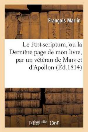 Le Post-Scriptum, Ou La Derniere Page de Mon Livre, Par Un Veteran de Mars Et D'Apollon