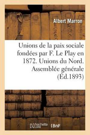 Unions de La Paix Sociale Fondees Par F. Le Play En 1872. Unions Du Nord. Assemblee Generale