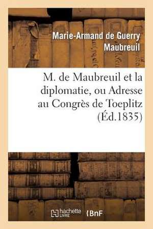 M. de Maubreuil Et La Diplomatie, Ou Adresse Au Congres de Toeplitz