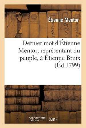 Dernier Mot D'Etienne Mentor, Representant Du Peuple, a Etienne Bruix, Ministre de La Marine