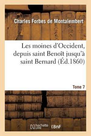 Les Moines D'Occident, Depuis Saint Benoit Jusqu'a Saint Bernard. Tome 7