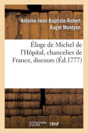 Eloge de Michel de L'Hopital, Chancelier de France, Discours Qui a Obtenu Le Second Accessit