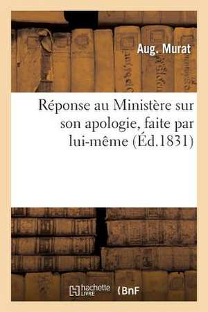 Reponse Au Ministere Sur Son Apologie, Faite Par Lui-Meme, A L'Occasion de L'Adresse