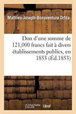 Don D'Une Somme de 121,000 Francs Fait a Divers Etablissements Publics, En 1853