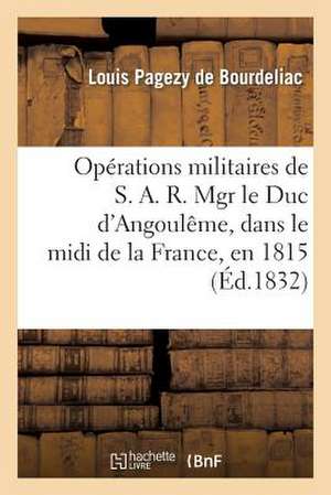 Operations Militaires de S. A. R. Mgr Le Duc D'Angouleme, Dans Le MIDI de La France, En 1815