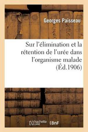 Sur L'Elimination Et La Retention de L'Uree Dans L'Organisme Malade