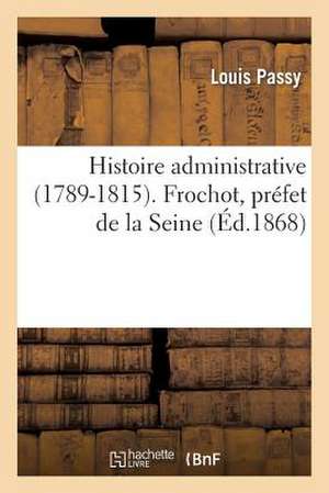 Histoire Administrative (1789-1815). Frochot, Prefet de La Seine