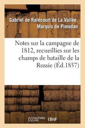 Notes Sur La Campagne de 1812, Recueillies Sur Les Champs de Bataille de La Russie