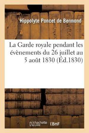 La Garde Royale Pendant Les Evenements Du 26 Juillet Au 5 Aout 1830, Par Un Officier Employe