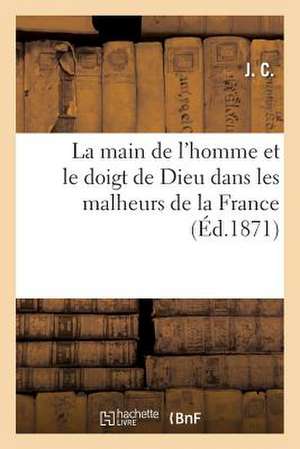 La Main de L'Homme Et Le Doigt de Dieu Dans Les Malheurs de La France