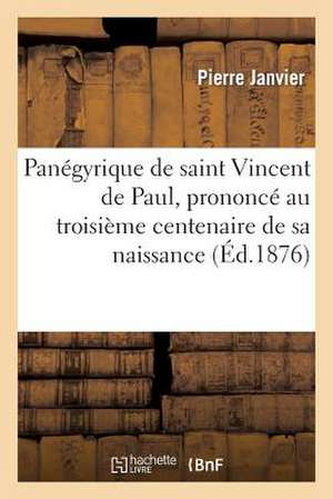 Panegyrique de Saint Vincent de Paul, Prononce Au Troisieme Centenaire de Sa Naissance