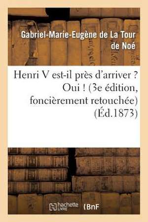 Henri V Est-Il Pres D'Arriver ? Oui ! (3e Edition, Foncierement Retouchee)