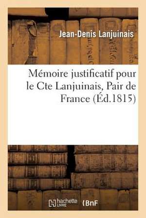 Memoire Justificatif Pour Le Cte Lanjuinais, Pair de France, Denonce Par Quatre de Ses Collegues