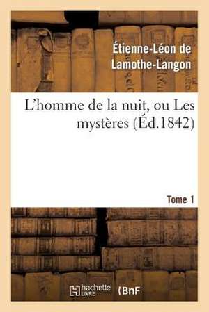 L'Homme de La Nuit, Ou Les Mysteres. Tome 1