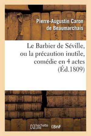 Le Barbier de Seville, Ou La Precaution Inutile, Sur Le Theatre de La Comedie Francaise (Ed 1809)