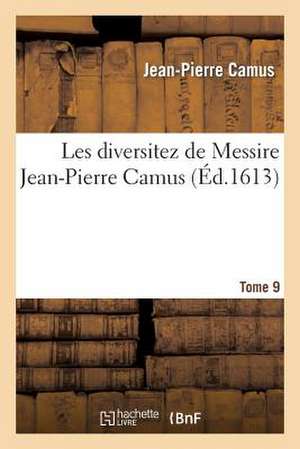 Les Diversitez de Messire Jean-Pierre Camus, Tome 9 de Camus J P