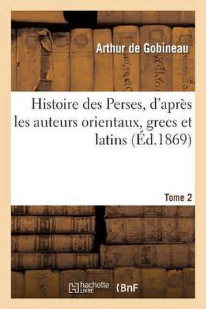 Histoire Des Perses, D'Apres Les Auteurs Orientaux, Grecs Et Latins.Tome 2