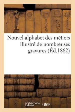 Nouvel Alphabet Des Metiers Illustre de Nombreuses Gravures