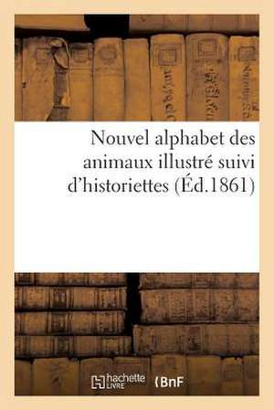 Nouvel Alphabet Des Animaux Illustre Suivi D'Historiettes