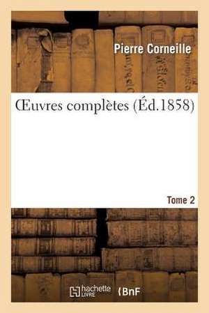 Oeuvres Completes.Tome 2 de Pierre Corneille