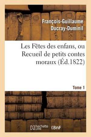 Les Fetes Des Enfans, Ou Recueil de Petits Contes Moraux.Tome 1, Edition 6