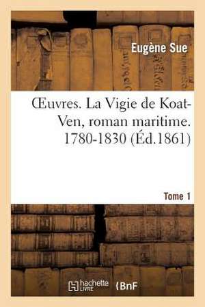 Oeuvres. La Vigie de Koat-Ven, Roman Maritime. 1780-1830. Tome 1