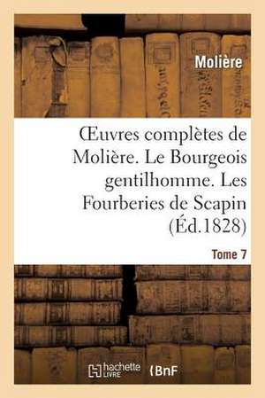 Oeuvres Completes de Moliere. Tome 7. Le Bourgeois Gentilhomme. Les Fourberies de Scapin