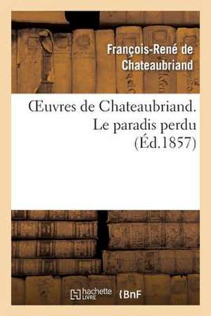 Oeuvres de Chateaubriand. Le Paradis Perdu