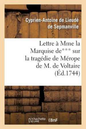 Lettre a Mme La Mise de*** Sur La Tragedie de Merope de M. de Voltaire