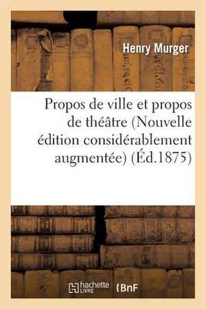 Propos de Ville Et Propos de Theatre (Nouvelle Edition Considerablement Augmentee)