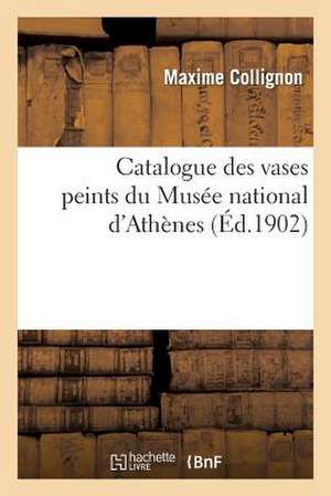 Catalogue Des Vases Peints Du Musee National D'Athenes de Collignon-M