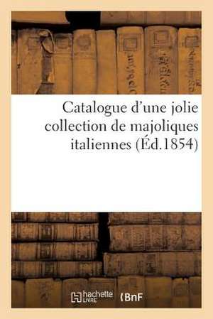 Catalogue D'Une Jolie Collection de Majoliques Italiennes Provenant Du Palais