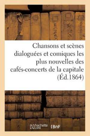 Chansons Et Scenes Dialoguees Et Comiques Les Plus Nouvelles Des Cafes-Concerts de La Capitale