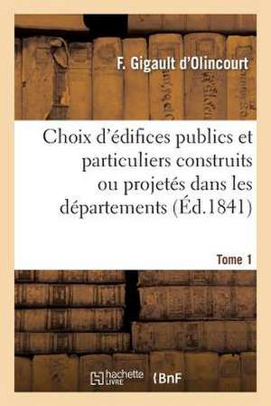 Choix D'Edifices Publics Et Particuliers Construits Ou Projetes Dans Les Departemens. Tome 1