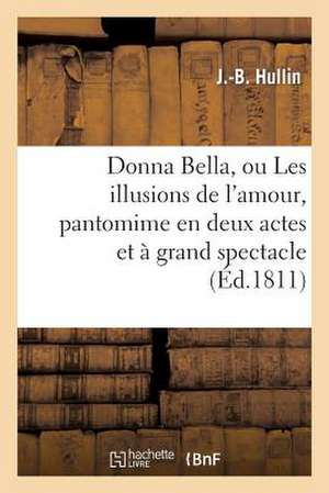 Donna Bella, Ou Les Illusions de L'Amour, Pantomime En Deux Actes Et a Grand Spectacle