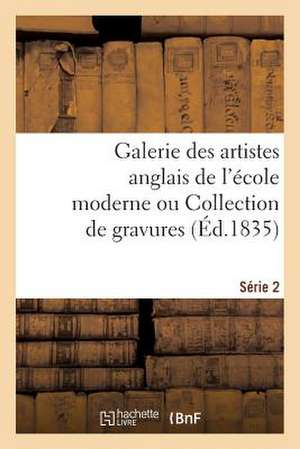 Galerie Des Artistes Anglais de L'Ecole Moderne Ou Collection de Gravures. Serie 2