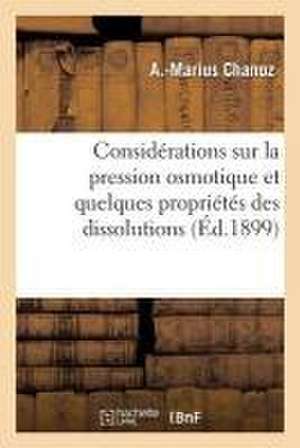 Considérations Sur La Pression Osmotique Et Quelques Propriétés Des Dissolutions: Applications À La Biologie de A. Chanoz