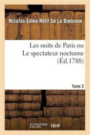 Les Nuits de Paris Ou Le Spectateur Nocturne Tome 2 de Nicolas-Edme Rétif de la Bretonne