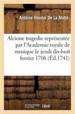 Alcione Tragedie Représentée Par l'Academie Royale de Musique de Antoine de la Motte