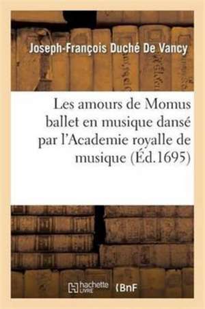 Les Amours de Momus Ballet En Musique Dansé Par l'Academie Royalle de Musique de Joseph-François Duché de Vancy