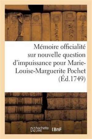 Mémoire En l'Officialité Sur Nouvelle Question d'Impuissance. Pour Marie-Louise-Marguerite Pochet: Femme de Jean-Baptiste Lahure Maître Tailleur d'Hab de Sans Auteur