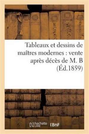 Tableaux Et Dessins de Maîtres Modernes: Vente Après Décès de M. B de Sans Auteur