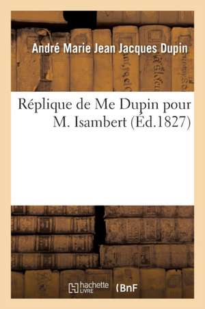 Réplique de Me Dupin Pour M. Isambert de André Marie Jean Jacques Dupin